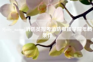 昭通消防员报考消防救援学院年龄条件
