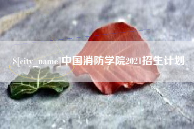 昭通中国消防学院2021招生计划