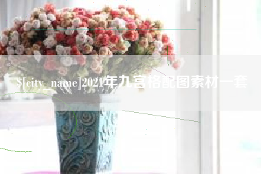 昭通2021年九宫格配图素材一套