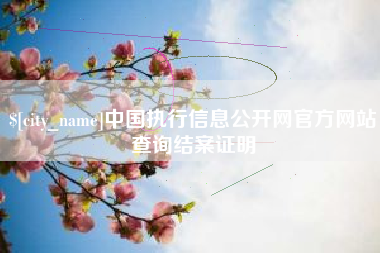 昭通中国执行信息公开网官方网站查询结案证明
