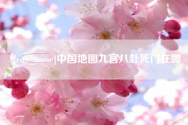 昭通中国地图九宫八卦死门在哪