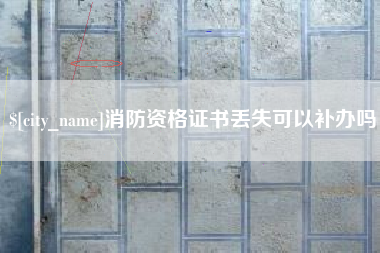 昭通消防资格证书丢失可以补办吗