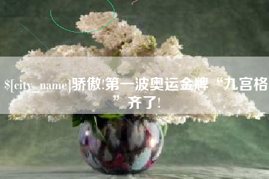昭通骄傲!第一波奥运金牌“九宫格”齐了!