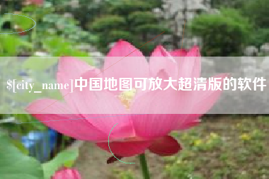 昭通中国地图可放大超清版的软件