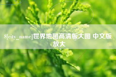 昭通世界地图高清版大图 中文版 放大
