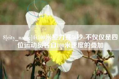 昭通4x100米接力赛56秒-不仅仅是四位运动员各自100米速度的叠加