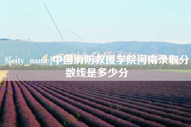 昭通中国消防救援学院河南录取分数线是多少分