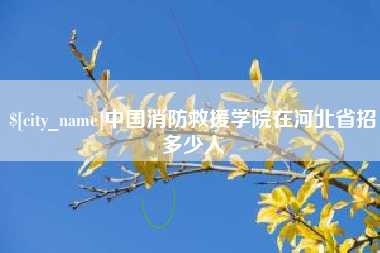 昭通中国消防救援学院在河北省招多少人