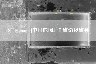 昭通中国地图36个省份及省会