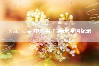 昭通中国男子5000米全国纪录